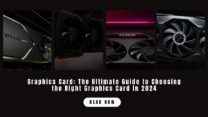 Graphics Card: The Ultimate Guide to Choosing the Right Graphics Card in 2024