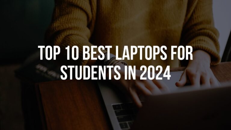 Top 10 Best Laptops for Students in 2024